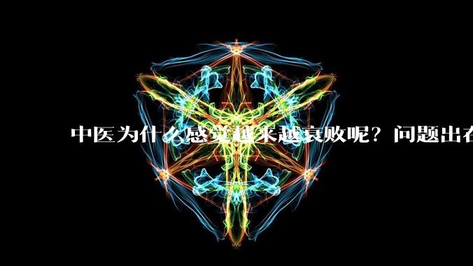 中医为什么感觉越来越衰败呢？问题出在哪里呢？